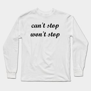 can't stop won't stop Long Sleeve T-Shirt